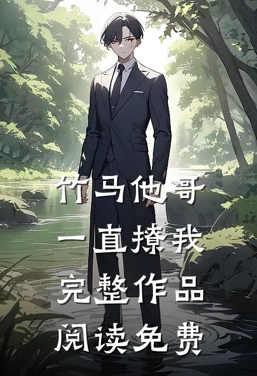 竹马他哥一直撩我完整作品阅读免费