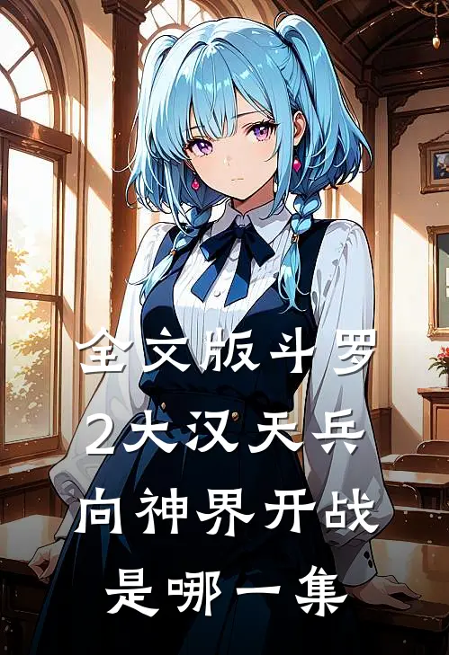 全文版斗罗2大汉天兵向神界开战是哪一集