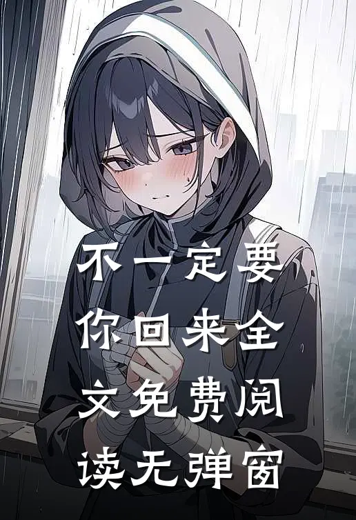不一定要你回来全文免费阅读无弹窗