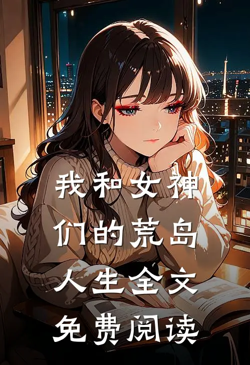 我和女神们的荒岛人生全文免费阅读