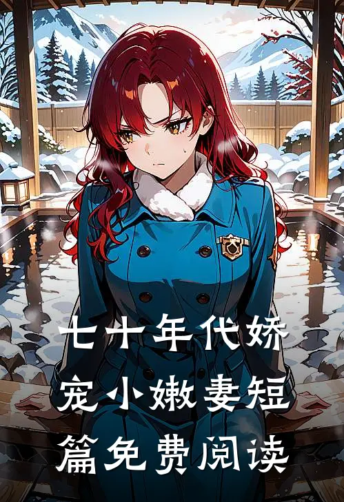 七十年代娇宠小嫩妻短篇免费阅读