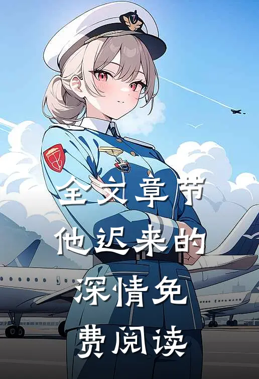 全文章节他迟来的深情免费阅读