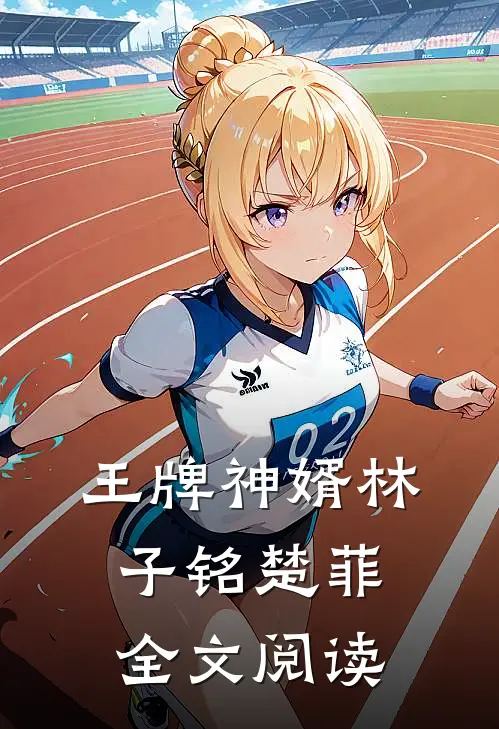 王牌神婿林子铭楚菲全文阅读