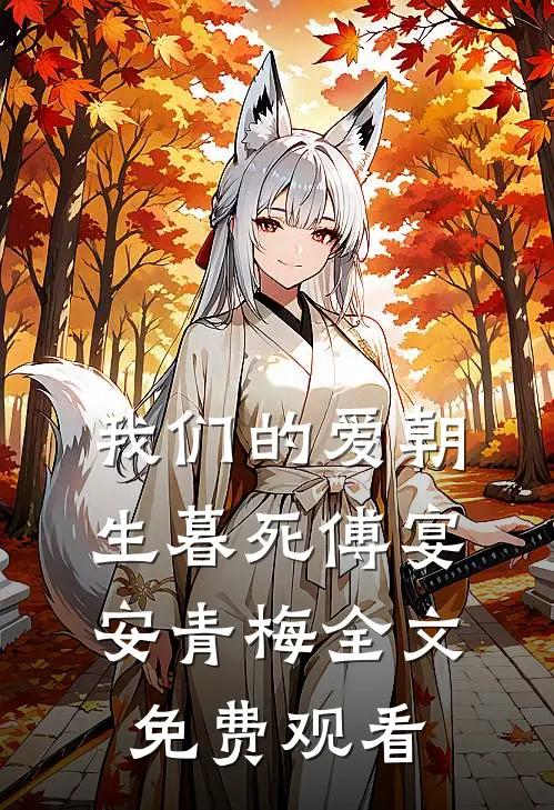 我们的爱朝生暮死傅宴安青梅全文免费观看