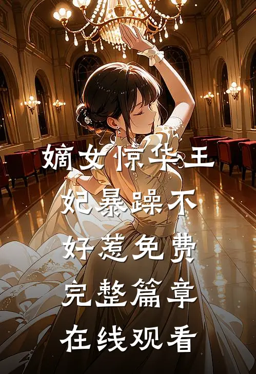 嫡女惊华王妃暴躁不好惹免费完整篇章在线观看