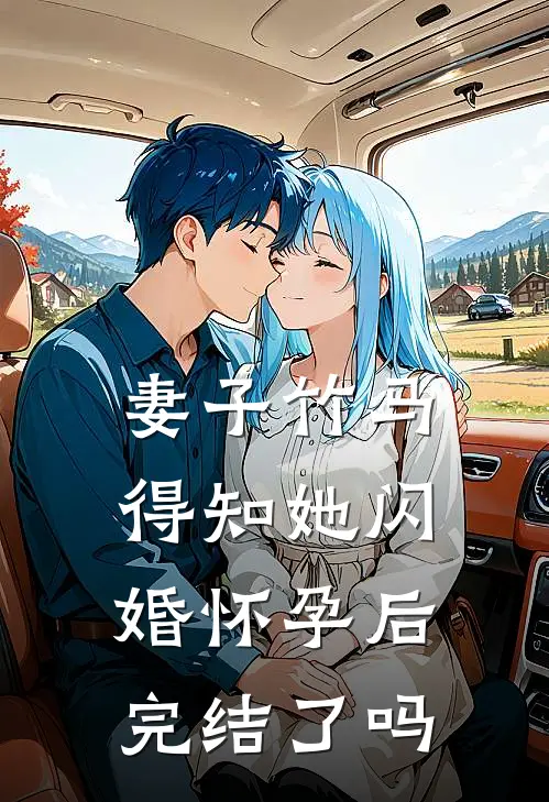 妻子竹马得知她闪婚怀孕后完结了吗