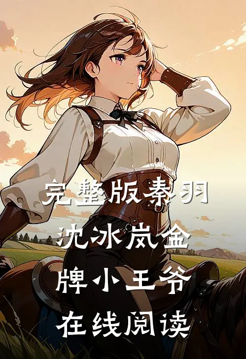 完整版秦羽沈冰岚金牌小王爷在线阅读