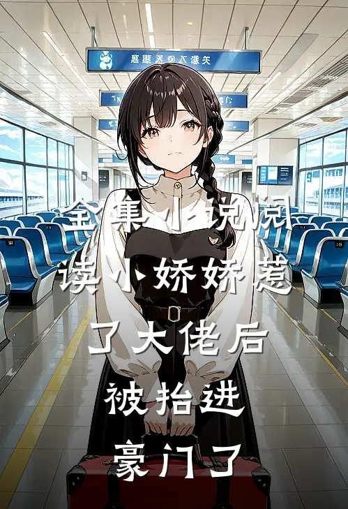 全集小说阅读小娇娇惹了大佬后，被抬进豪门了