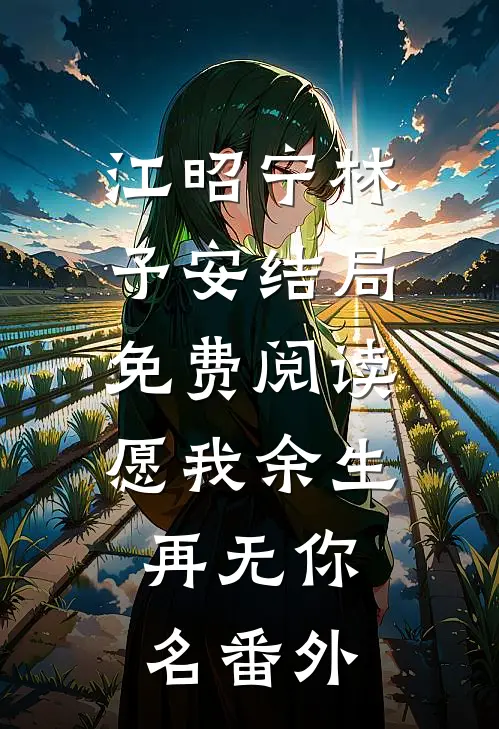 江昭宁林予安结局免费阅读愿我余生，再无你名番外
