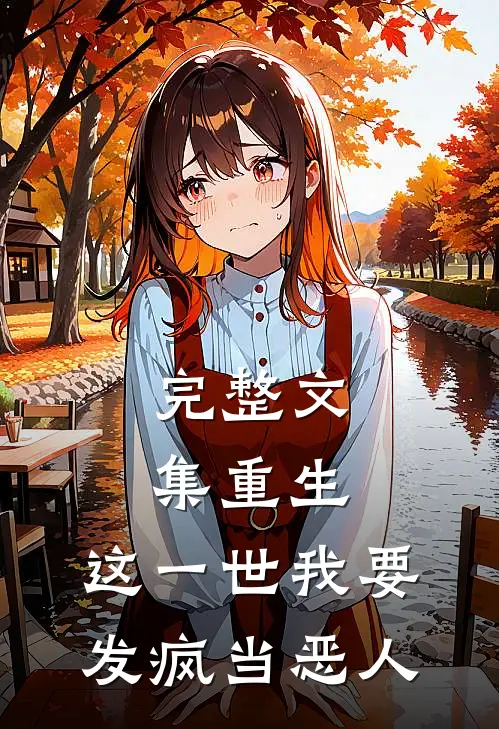 完整文集重生：这一世我要发疯当恶人