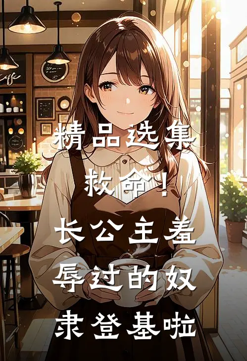 精品选集救命！长公主羞辱过的奴隶登基啦