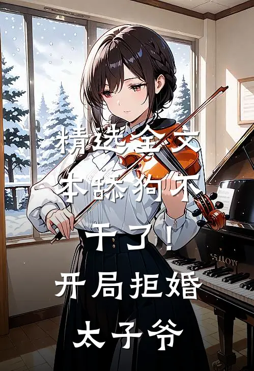精选全文本舔狗不干了！开局拒婚太子爷