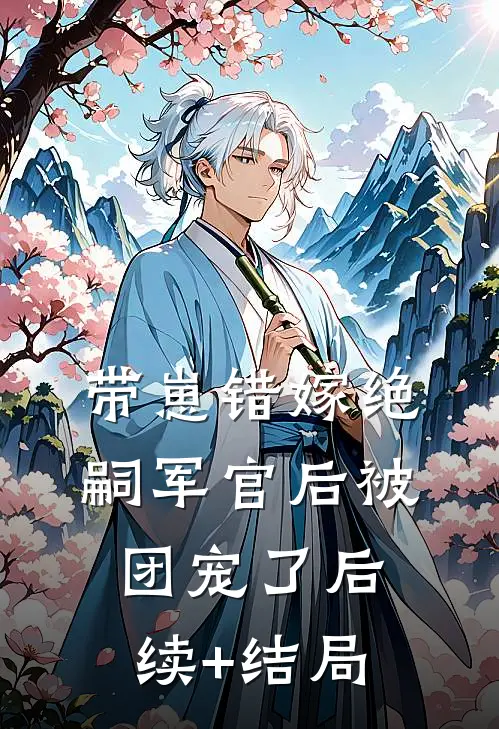 带崽错嫁绝嗣军官后被团宠了后续+结局