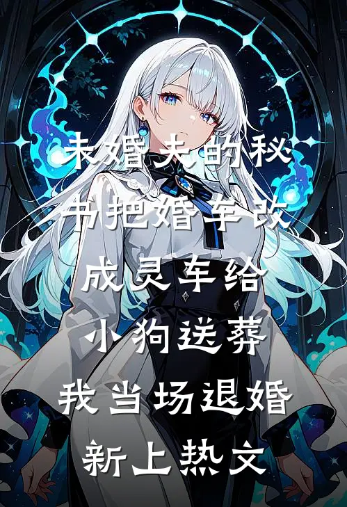 未婚夫的秘书把婚车改成灵车给小狗送葬，我当场退婚新上热文