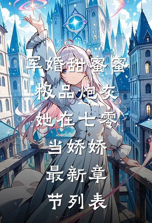 军婚甜蜜蜜：极品炮灰她在七零当娇娇最新章节列表