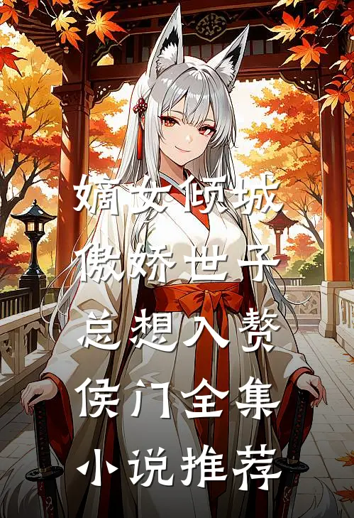 嫡女倾城，傲娇世子总想入赘侯门全集小说推荐