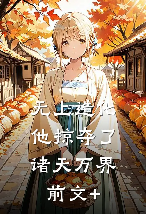 无上造化：他掠夺了诸天万界前文+