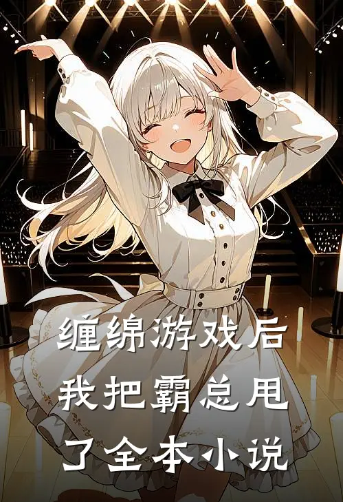 缠绵游戏后，我把霸总甩了全本小说