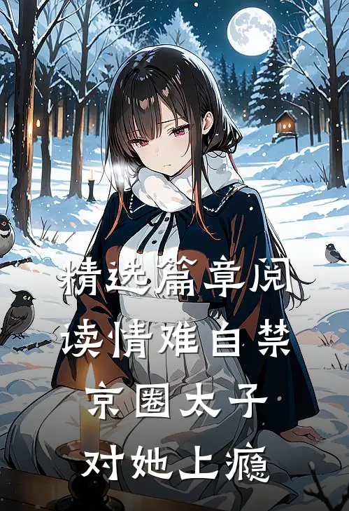 精选篇章阅读情难自禁，京圈太子对她上瘾