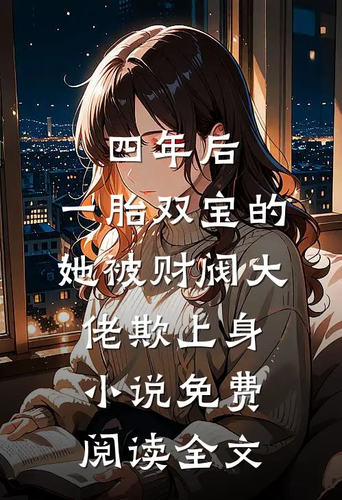 四年后，一胎双宝的她被财阀大佬欺上身小说免费阅读全文