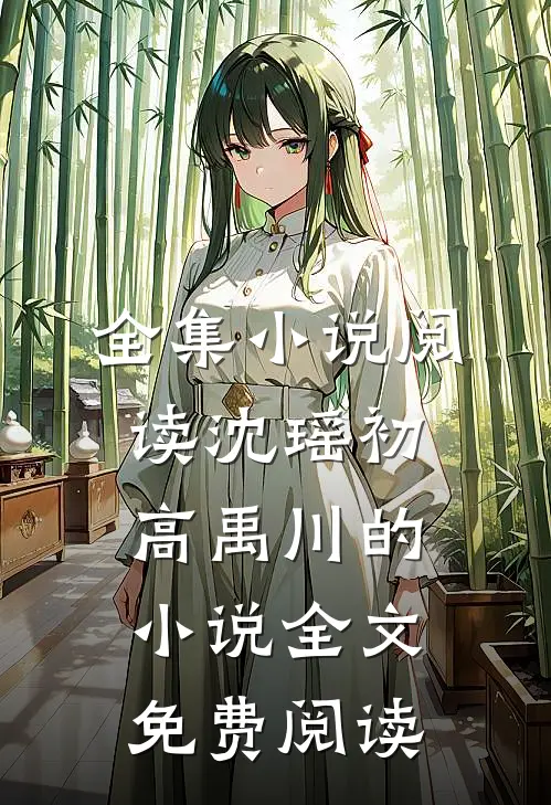 全集小说阅读沈瑶初高禹川的小说全文免费阅读