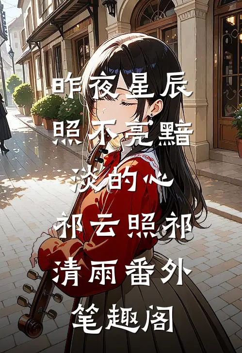 昨夜星辰照不亮黯淡的心：祁云照祁清雨番外笔趣阁
