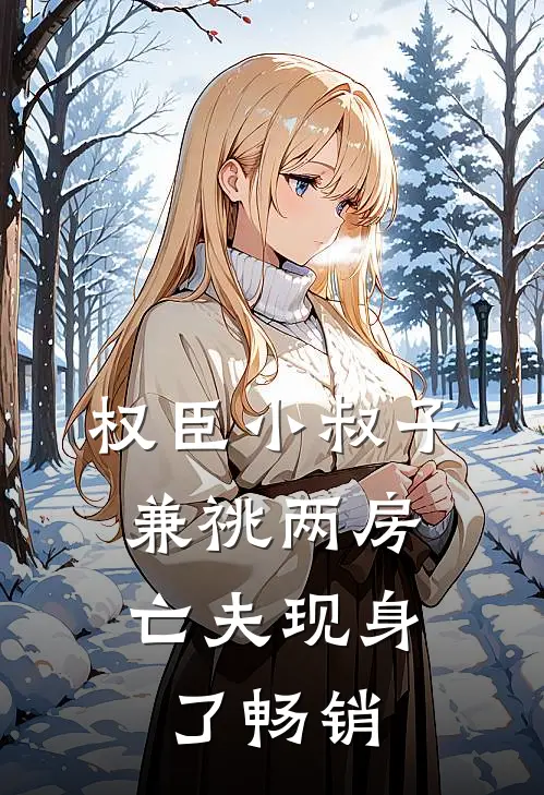权臣小叔子兼祧两房，亡夫现身了畅销