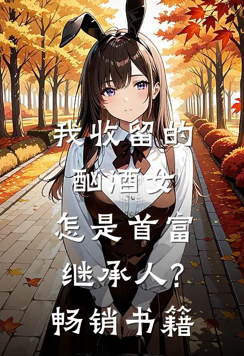 我收留的酗酒女,怎是首富继承人?畅销书籍