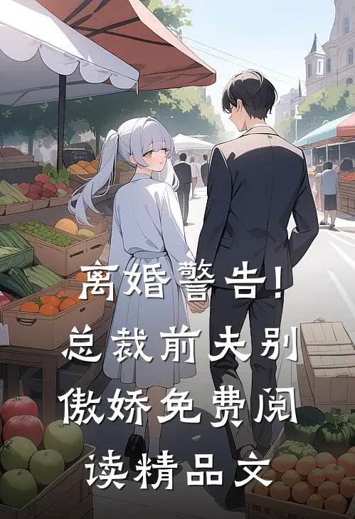 离婚警告!总裁前夫别傲娇免费阅读精品文