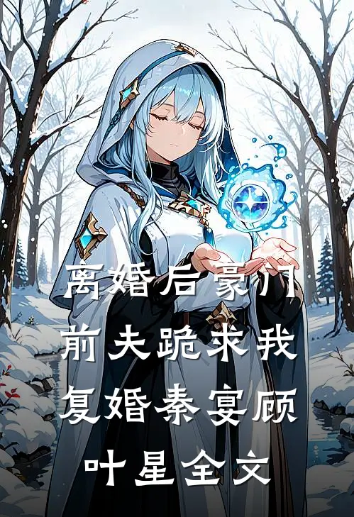 离婚后豪门前夫跪求我复婚秦宴顾叶星全文