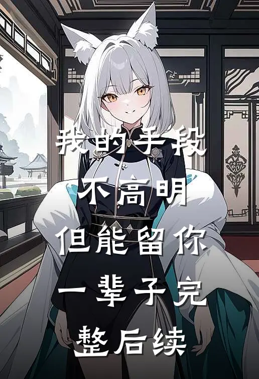 我的手段不高明，但能留你一辈子完整后续