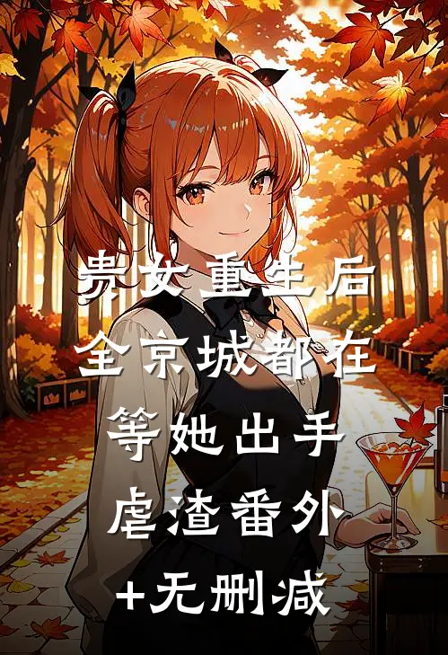 贵女重生后，全京城都在等她出手虐渣番外+无删减
