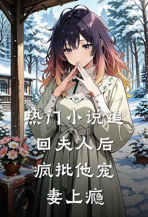 热门小说追回夫人后，疯批他宠妻上瘾