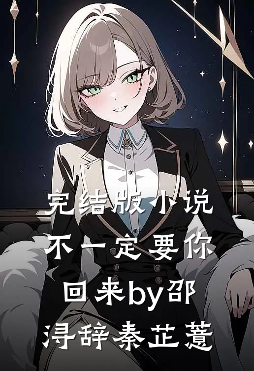 完结版小说不一定要你回来by邵浔辞秦芷薏