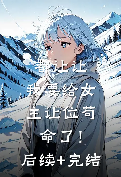 都让让，我要给女主让位苟命了！后续+完结