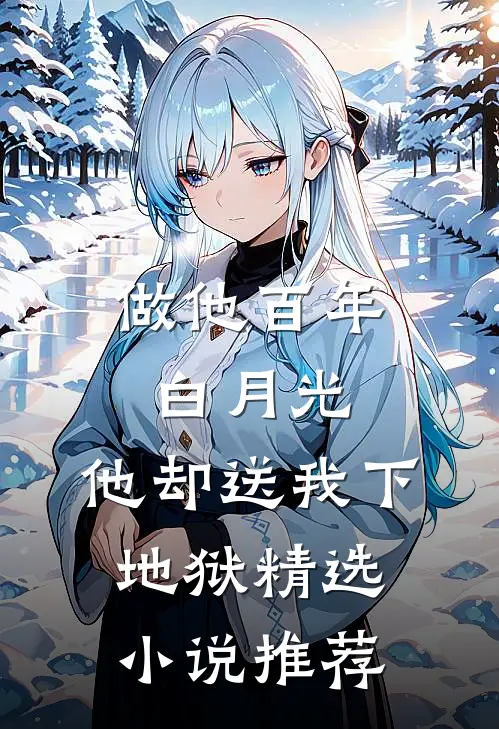 做他百年白月光，他却送我下地狱精选小说推荐