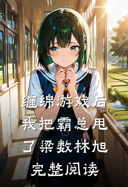 缠绵游戏后我把霸总甩了梁数林旭完整阅读