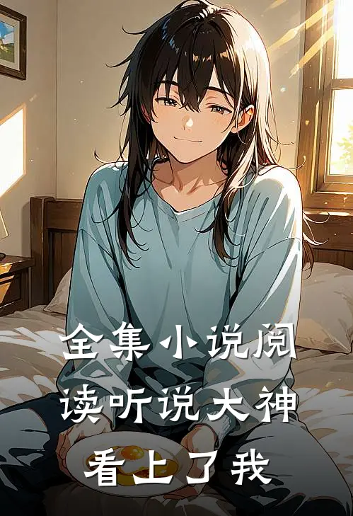 全集小说阅读听说大神看上了我