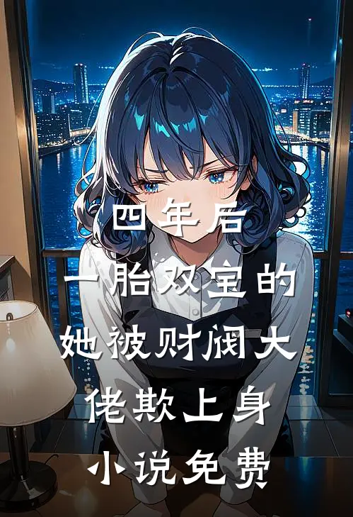 四年后，一胎双宝的她被财阀大佬欺上身小说免费