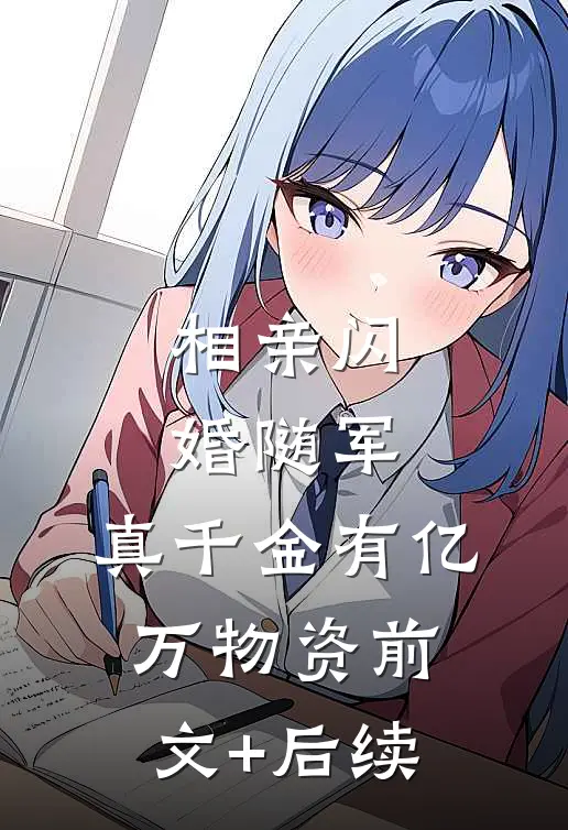 相亲闪婚随军，真千金有亿万物资前文+后续