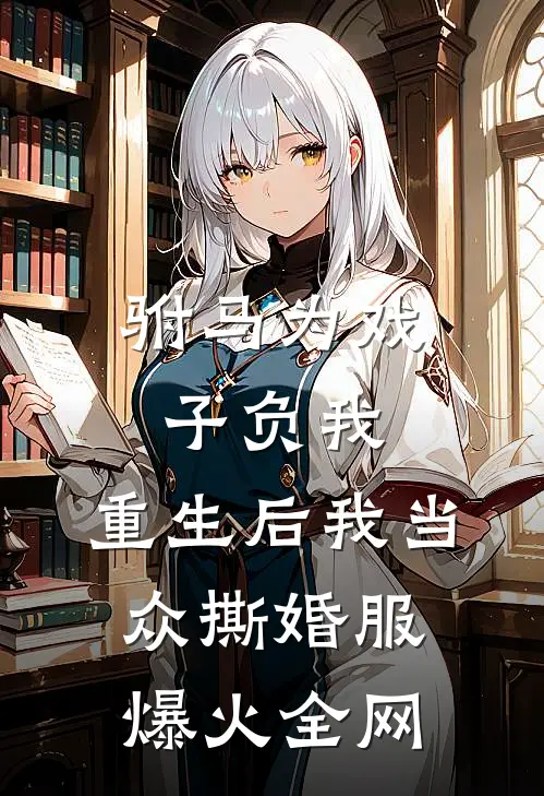 驸马为戏子负我，重生后我当众撕婚服爆火全网