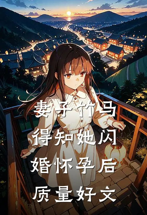 妻子竹马得知她闪婚怀孕后质量好文