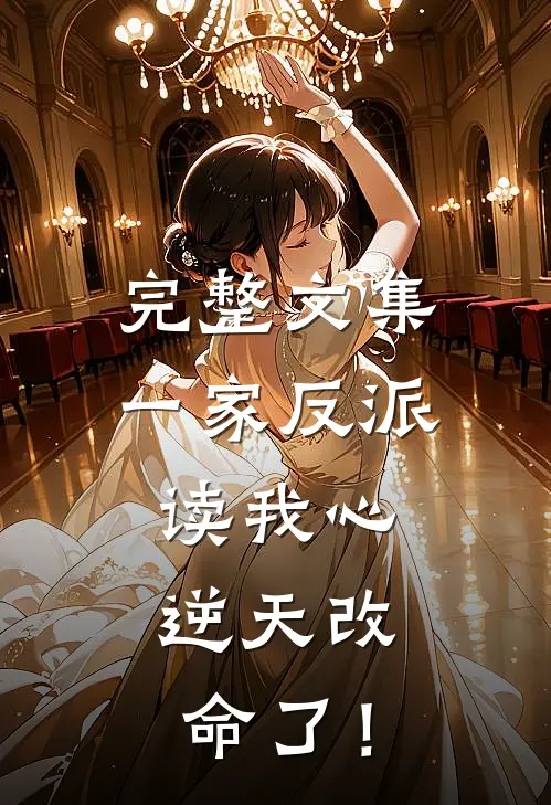 完整文集一家反派读我心，逆天改命了！