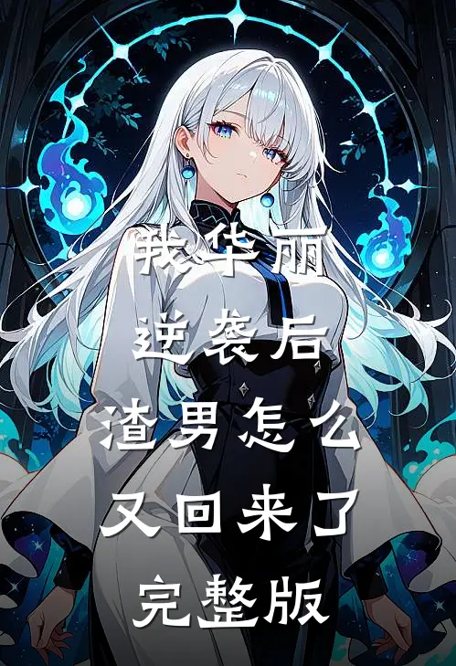 我华丽逆袭后，渣男怎么又回来了完整版