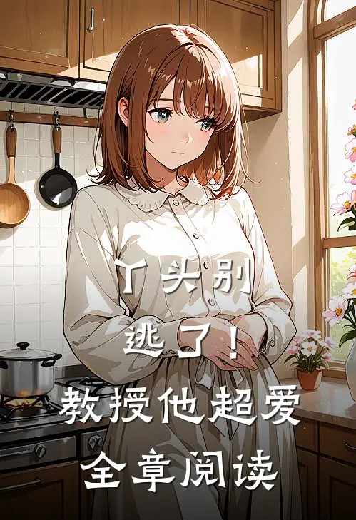 丫头别逃了！教授他超爱全章阅读