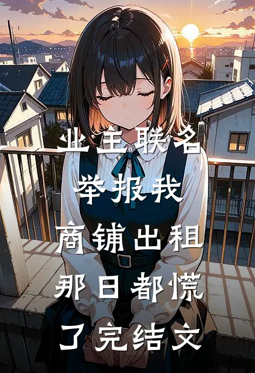 业主联名举报我，商铺出租那日都慌了完结文