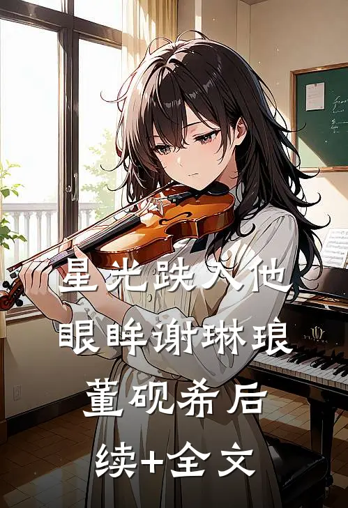 星光跌入他眼眸谢琳琅董砚希后续+全文