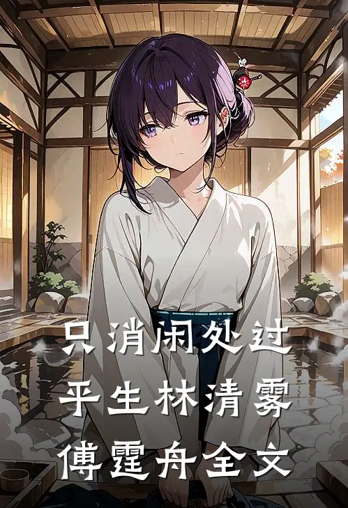 只消闲处过平生林清雾傅霆舟全文