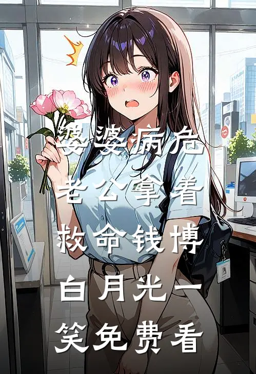 婆婆病危，老公拿着救命钱博白月光一笑免费看
