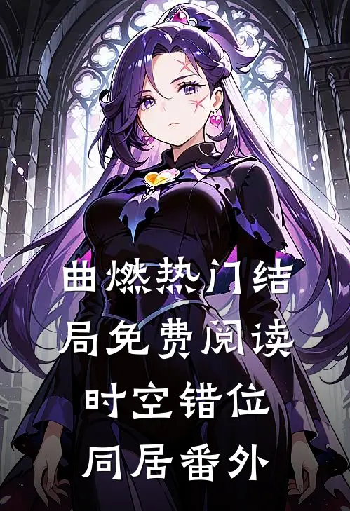 曲燃热门结局免费阅读时空错位同居番外